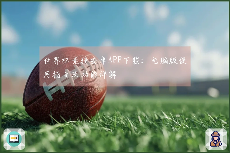世界杯竞猜安卓APP下载：电脑版使用指南及功能详解